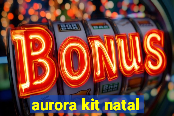 aurora kit natal